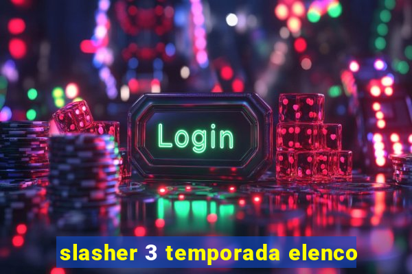 slasher 3 temporada elenco